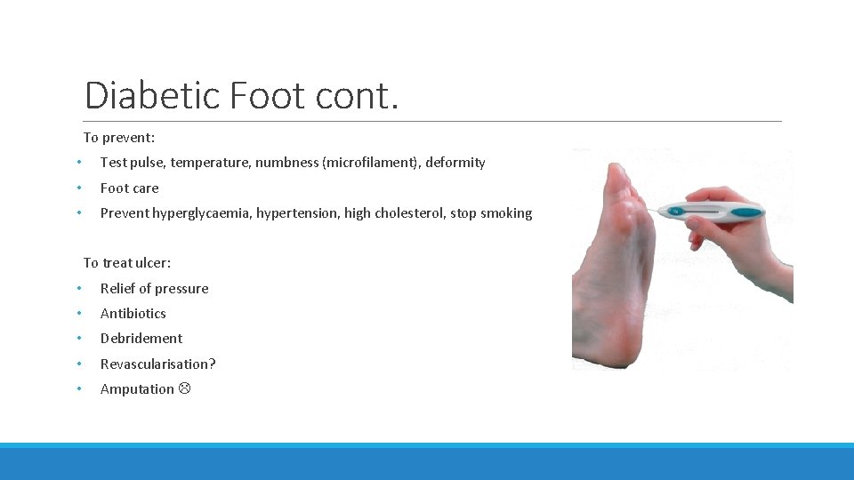 Diabetic Foot cont. To prevent: • Test pulse, temperature, numbness (microfilament), deformity • Foot