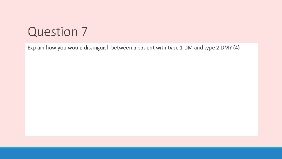 Question 7 Explain how you would distinguish between a patient with type 1 DM