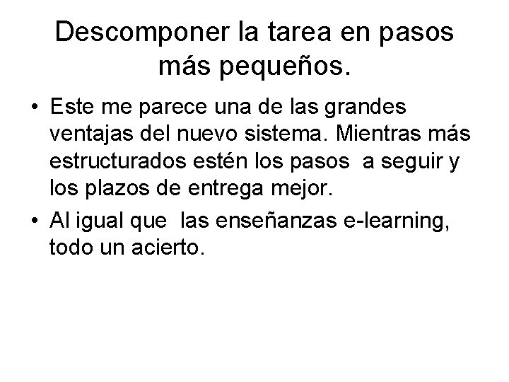 Descomponer la tarea en pasos más pequeños. • Este me parece una de las