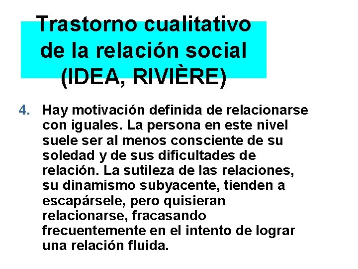 Trastorno cualitativo de la relación social (IDEA, RIVIÈRE) 4. Hay motivación definida de relacionarse