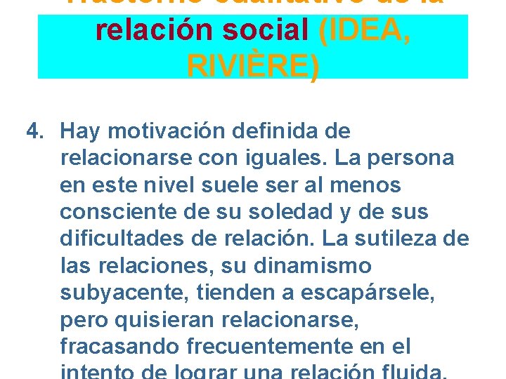 Trastorno cualitativo de la relación social (IDEA, RIVIÈRE) 4. Hay motivación definida de relacionarse