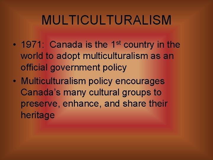 MULTICULTURALISM • 1971: Canada is the 1 st country in the world to adopt