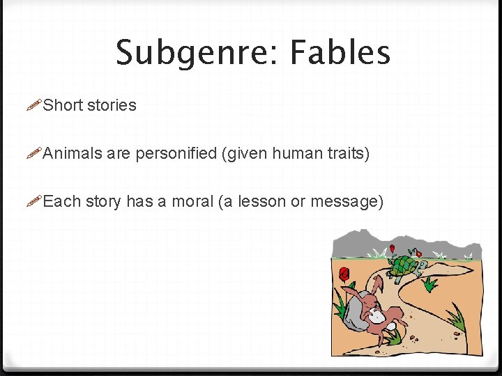 Subgenre: Fables Short stories Animals are personified (given human traits) Each story has a