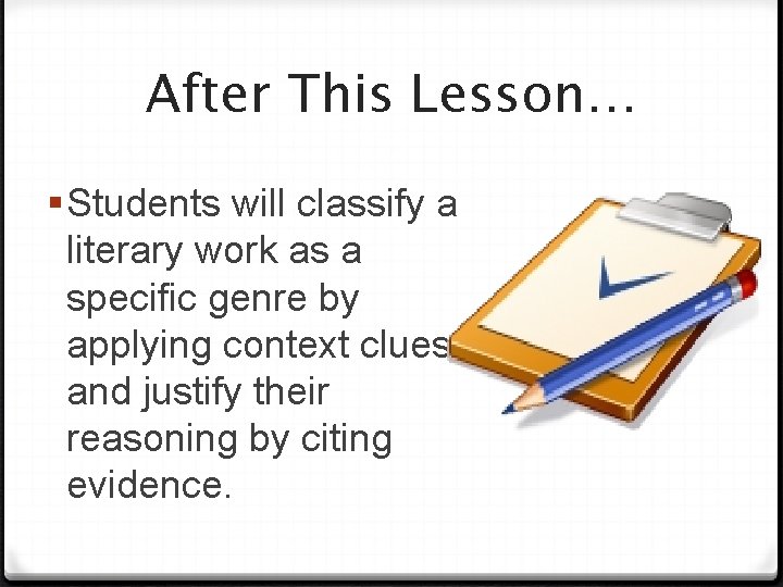 After This Lesson… § Students will classify a literary work as a specific genre