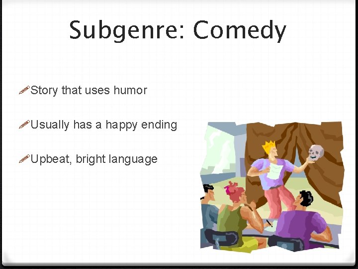 Subgenre: Comedy Story that uses humor Usually has a happy ending Upbeat, bright language