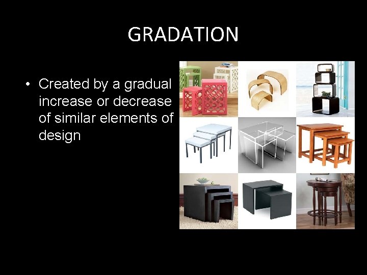 GRADATION • Created by a gradual increase or decrease of similar elements of design