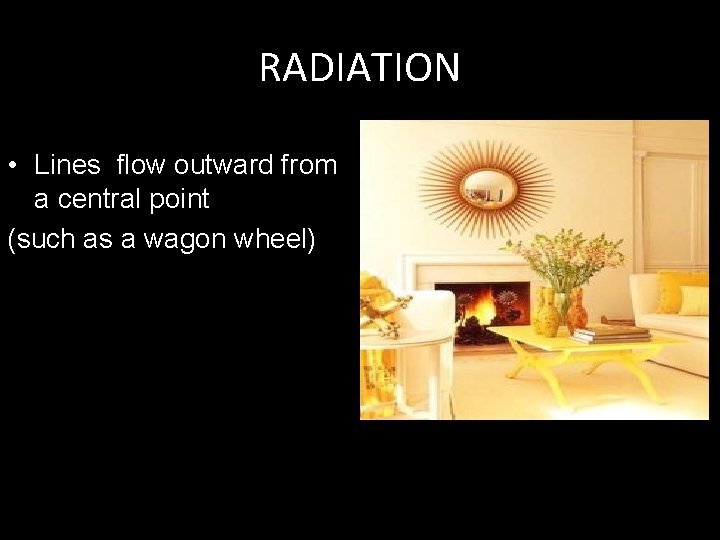 RADIATION • Lines flow outward from a central point (such as a wagon wheel)
