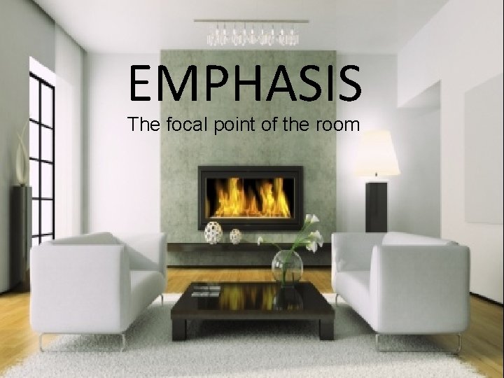EMPHASIS The focal point of the room 