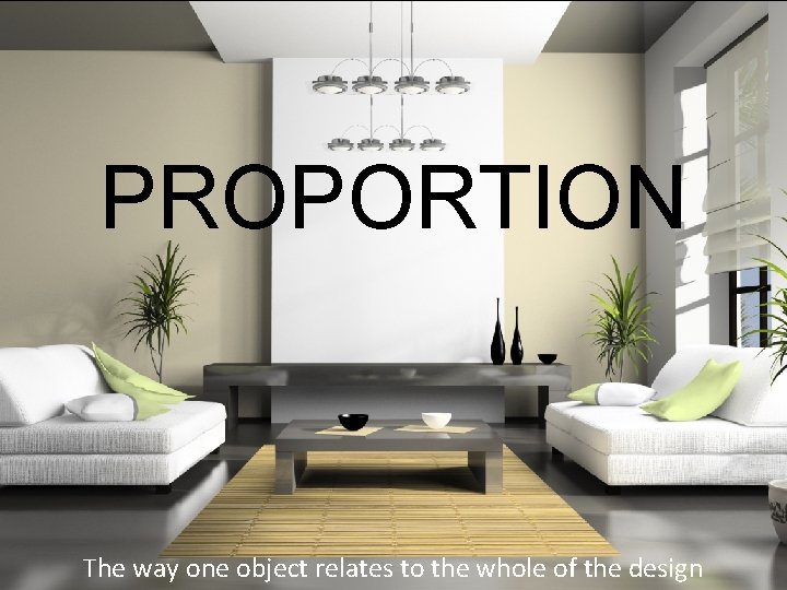 PROPORTION The way one object relates to the whole of the design 