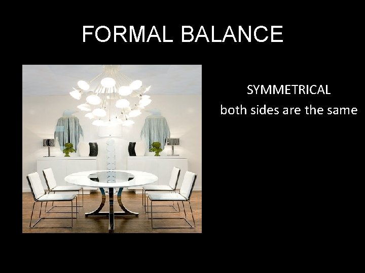 FORMAL BALANCE SYMMETRICAL both sides are the same 