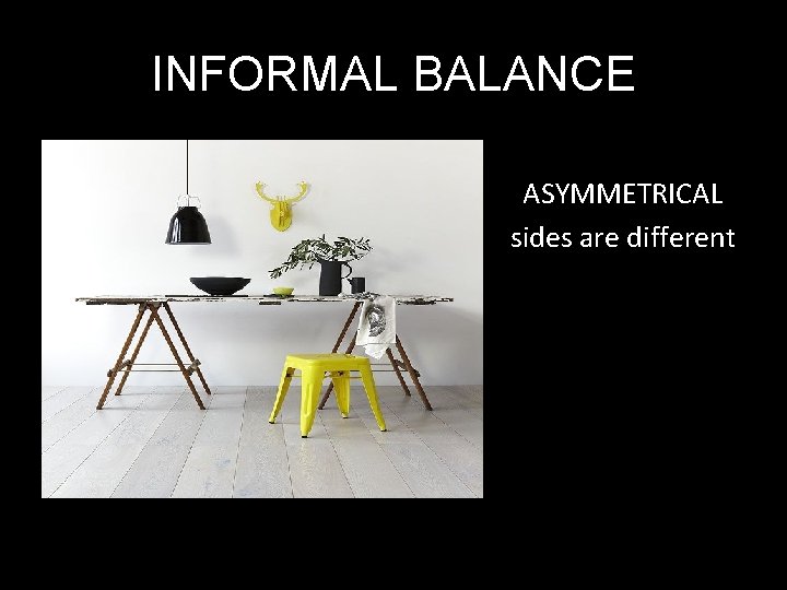 INFORMAL BALANCE ASYMMETRICAL sides are different 