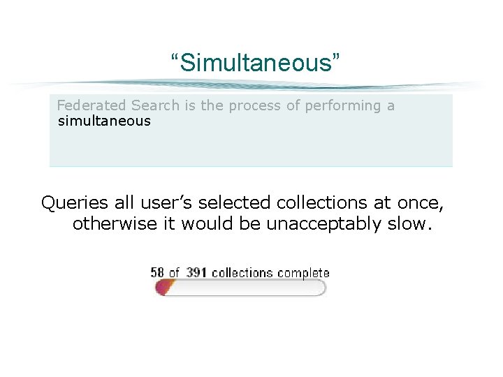 “Simultaneous” Federated Search is the process of performing a simultaneous Queries all user’s selected