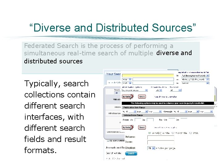 “Diverse and Distributed Sources” Federated Search is the process of performing a simultaneous real-time