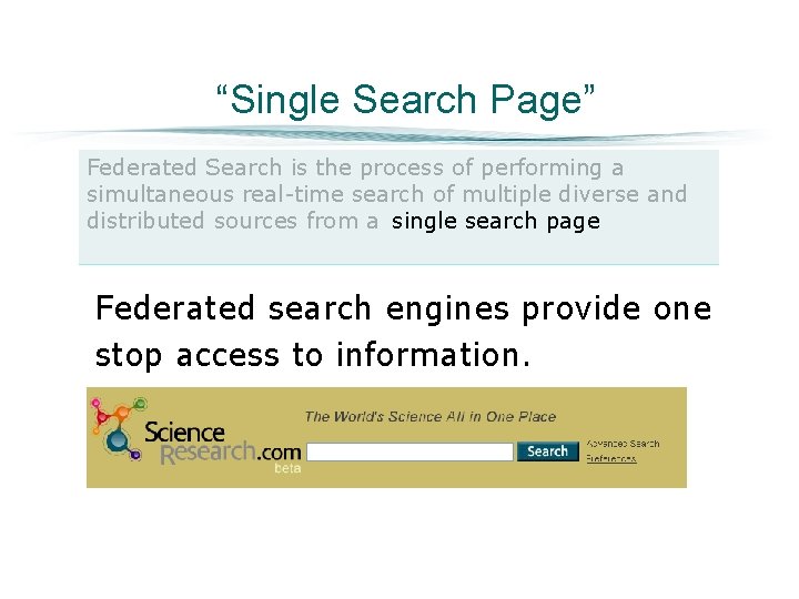 “Single Search Page” Federated Search is the process of performing a simultaneous real-time search