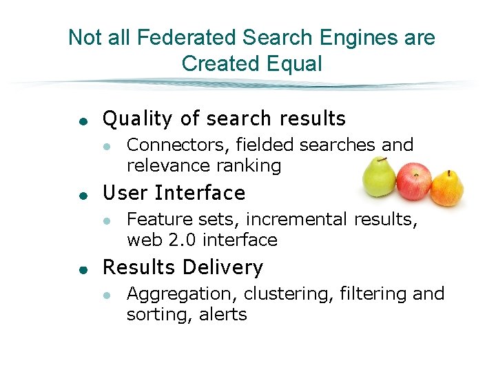 Not all Federated Search Engines are Created Equal Quality of search results l Connectors,