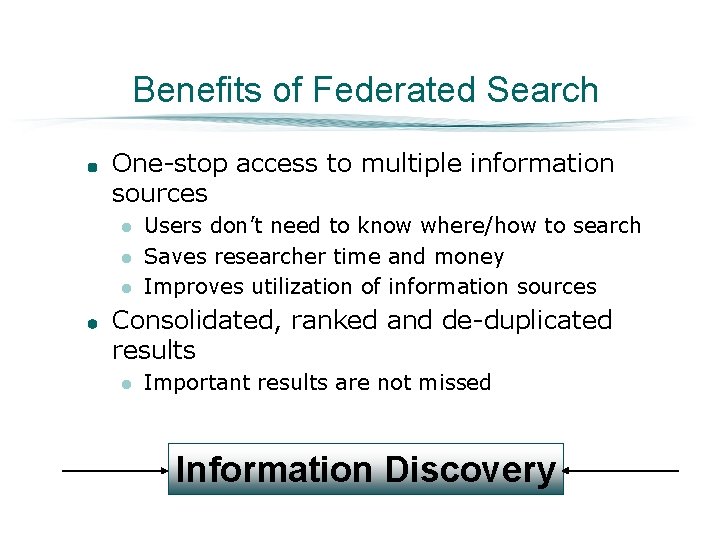 Benefits of Federated Search One-stop access to multiple information sources l l l Users