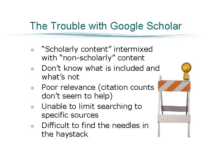 The Trouble with Google Scholar l l l “Scholarly content” intermixed with “non-scholarly” content