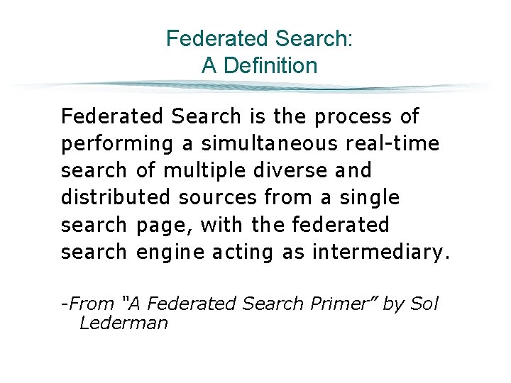Federated Search: A Definition Federated Search is the process of performing a simultaneous real-time