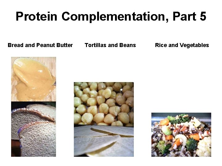 Protein Complementation, Part 5 Bread and Peanut Butter Tortillas and Beans Rice and Vegetables