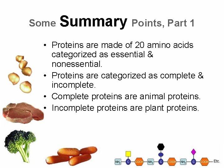 Some Summary Points, Part 1 • Proteins are made of 20 amino acids categorized