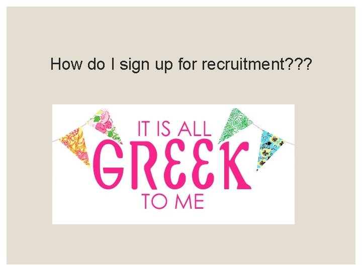 How do I sign up for recruitment? ? ? 