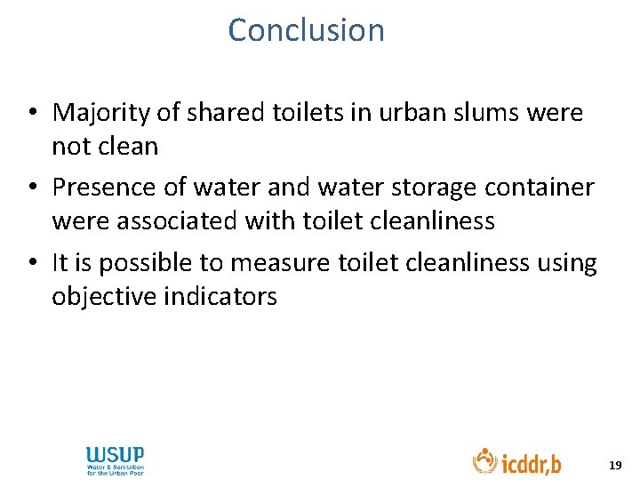 Conclusion • Majority of shared toilets in urban slums were not clean • Presence