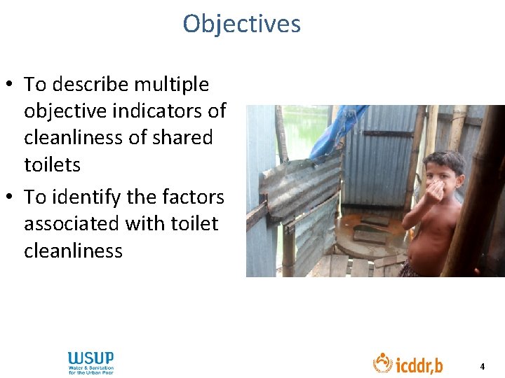 Objectives • To describe multiple objective indicators of cleanliness of shared toilets • To