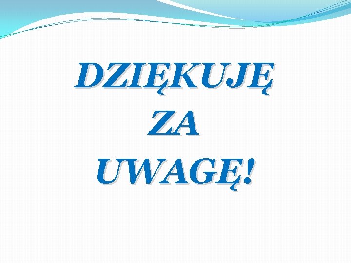 DZIĘKUJĘ ZA UWAGĘ! 