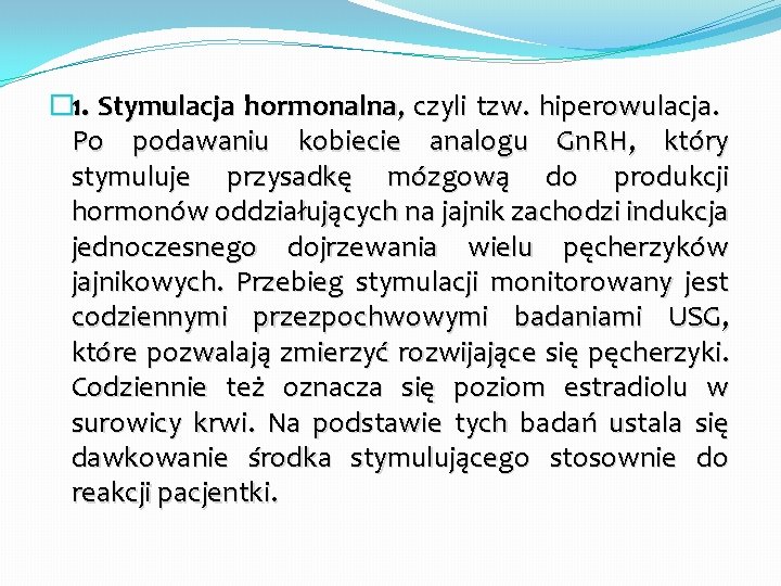 � 1. Stymulacja hormonalna, czyli tzw. hiperowulacja. Po podawaniu kobiecie analogu Gn. RH, który