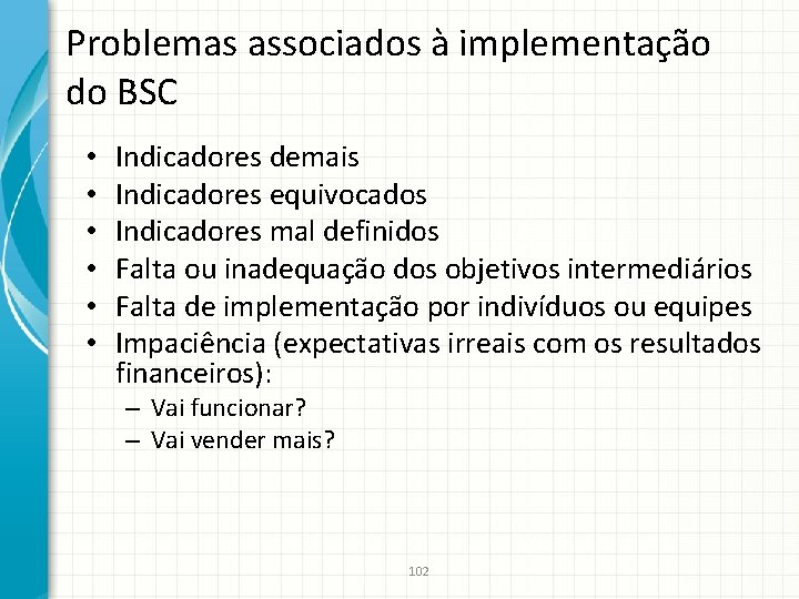 Problemas associados à implementação do BSC • • • Indicadores demais Indicadores equivocados Indicadores