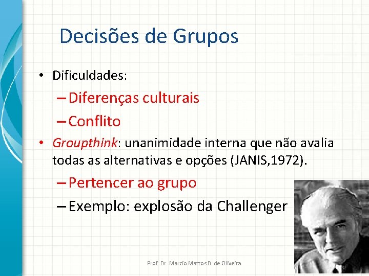Decisões de Grupos • Dificuldades: – Diferenças culturais – Conflito • Groupthink: unanimidade interna