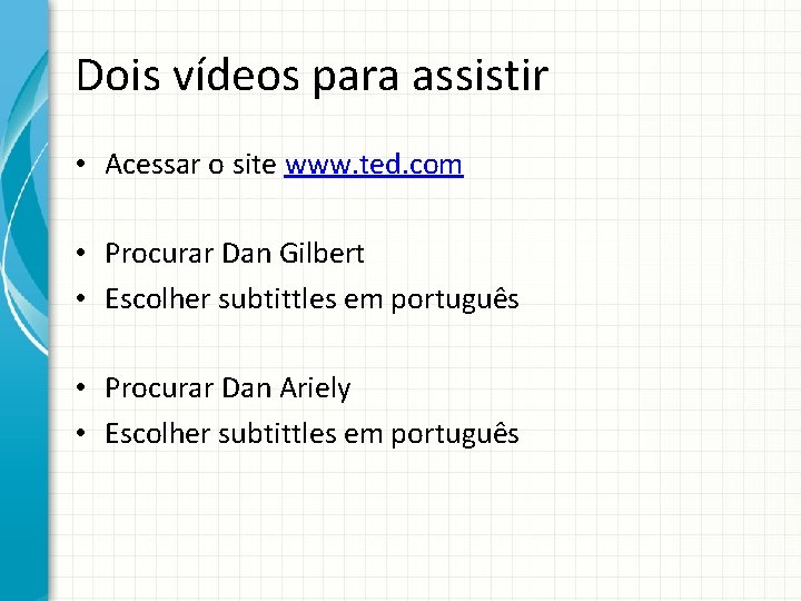 Dois vídeos para assistir • Acessar o site www. ted. com • Procurar Dan