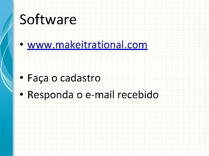 Software • www. makeitrational. com • Faça o cadastro • Responda o e-mail recebido