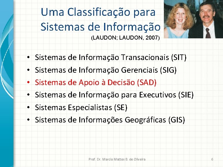 Uma Classificação para Sistemas de Informação (LAUDON; LAUDON, 2007) • • • Sistemas de