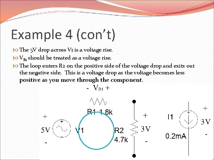 Example 4 (con’t) The 5 V drop across V 1 is a voltage rise.