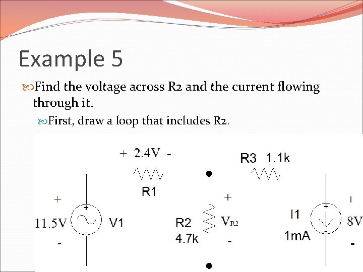 Example 5 Find the voltage across R 2 and the current flowing through it.