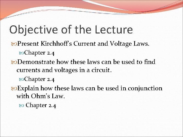 Objective of the Lecture Present Kirchhoff’s Current and Voltage Laws. Chapter 2. 4 Demonstrate