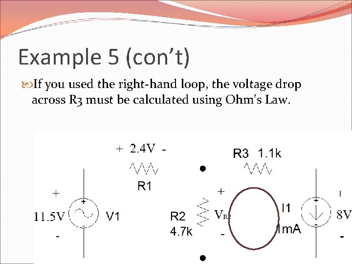 Example 5 (con’t) If you used the right-hand loop, the voltage drop across R