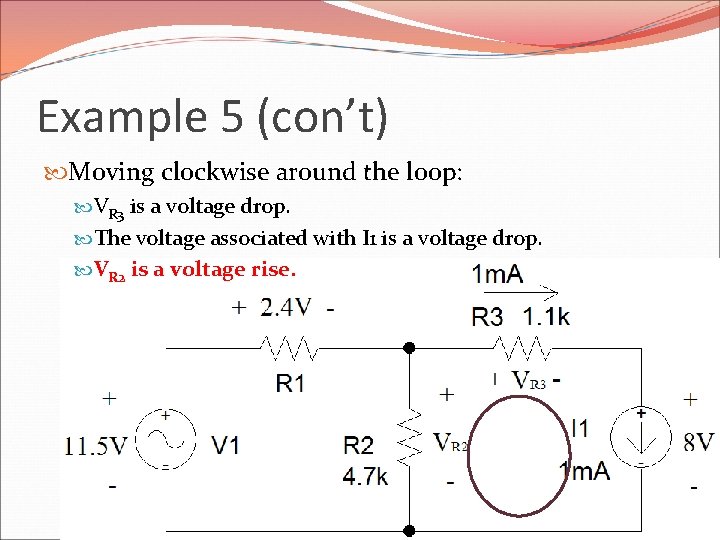 Example 5 (con’t) Moving clockwise around the loop: VR 3 is a voltage drop.