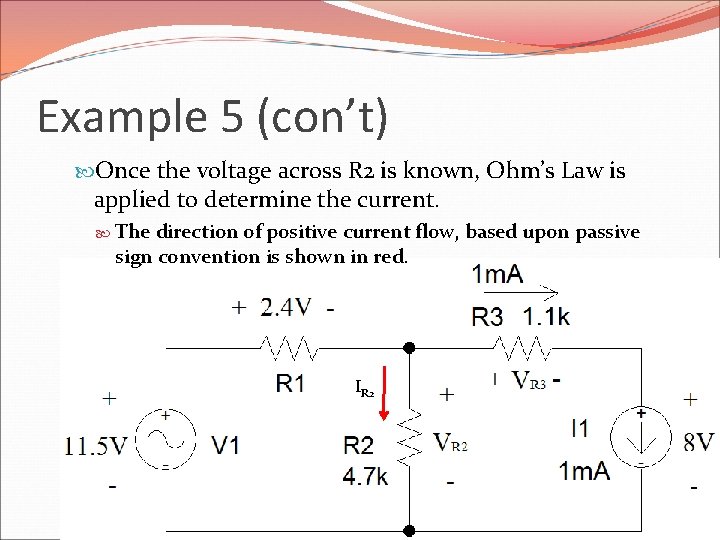 Example 5 (con’t) Once the voltage across R 2 is known, Ohm’s Law is