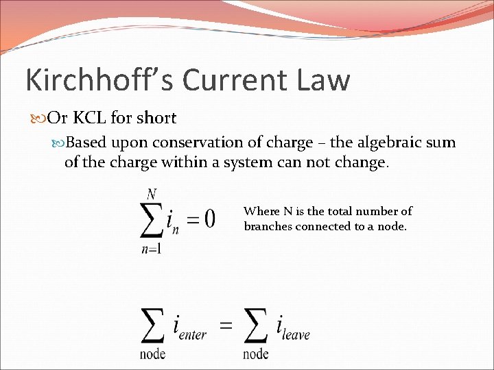 Kirchhoff’s Current Law Or KCL for short Based upon conservation of charge – the