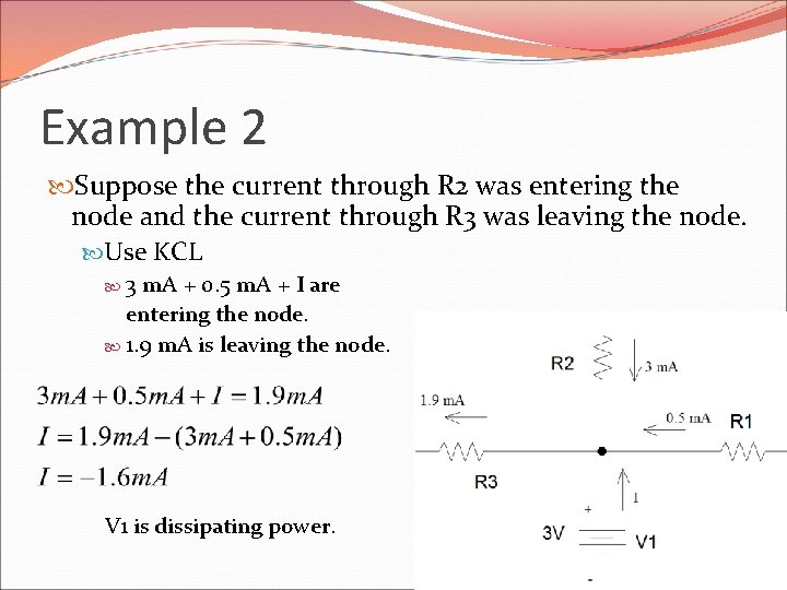 Example 2 Suppose the current through R 2 was entering the node and the