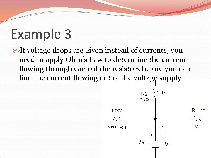 Example 3 If voltage drops are given instead of currents, you need to apply