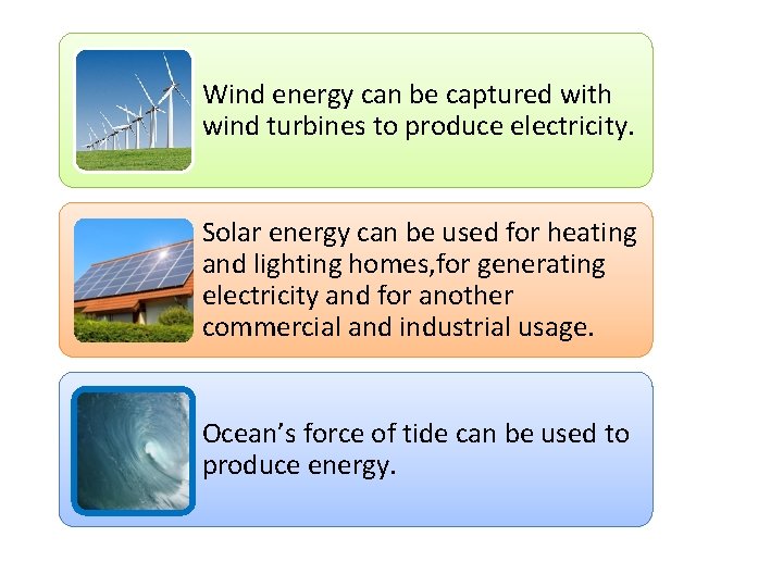 Wind energy can be captured with wind turbines to produce electricity. Solar energy can