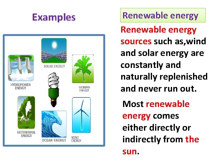 Examples Renewable energy sources such as, wind and solar energy are constantly and naturally