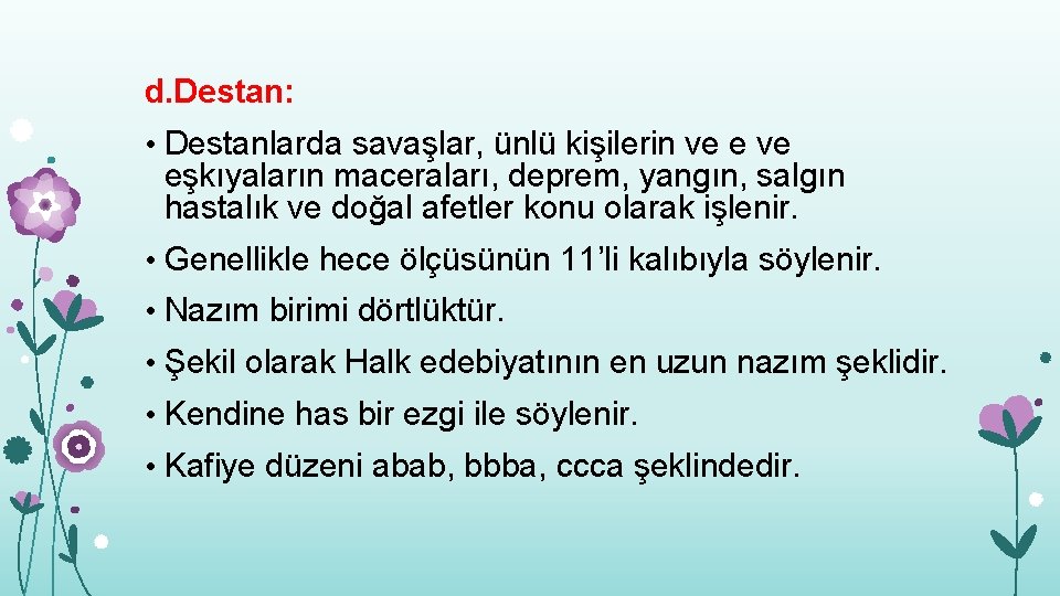 d. Destan: • Destanlarda savaşlar, ünlü kişilerin ve eşkıyaların maceraları, deprem, yangın, salgın hastalık