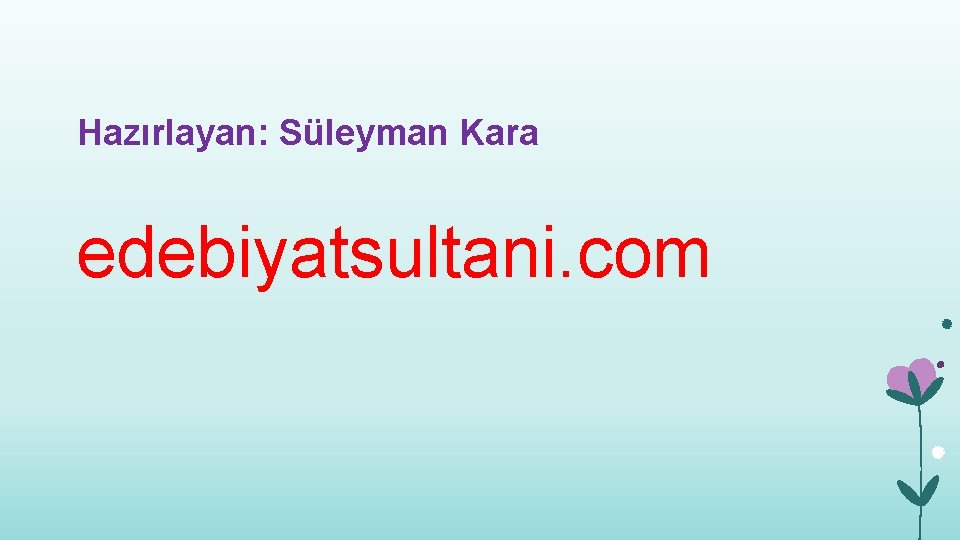 Hazırlayan: Süleyman Kara edebiyatsultani. com 