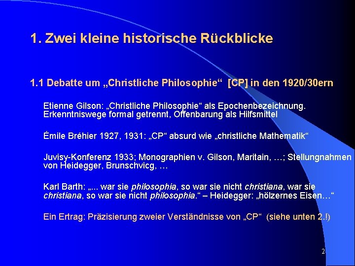 1. Zwei kleine historische Rückblicke 1. 1 Debatte um „Christliche Philosophie“ [CP] in den