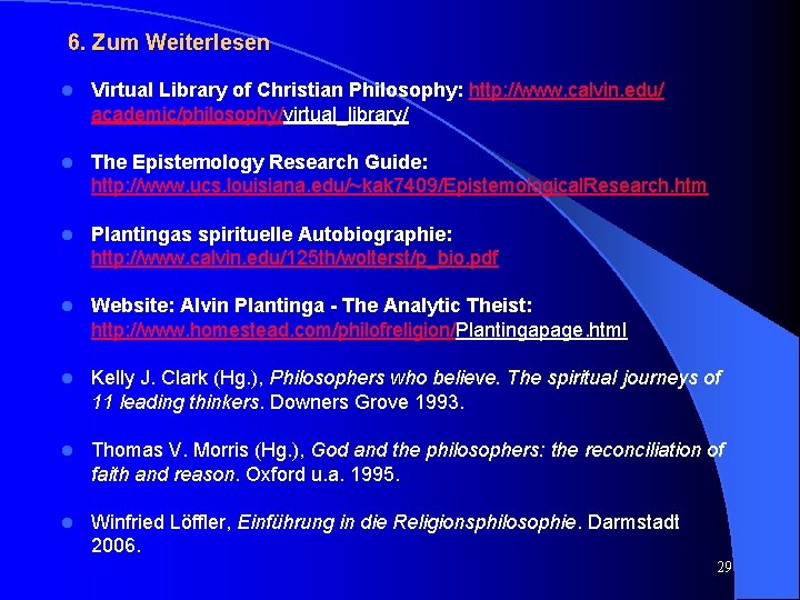 6. Zum Weiterlesen l Virtual Library of Christian Philosophy: http: //www. calvin. edu/ academic/philosophy/virtual_library/