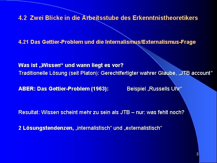 4. 2 Zwei Blicke in die Arbeitsstube des Erkenntnistheoretikers 4. 21 Das Gettier-Problem und